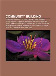 Community building Consensus reality, Social capital, Jane Jacobs, Service club, Communitarianism, Virtual community, Public good,1156427002,9781156427002