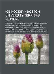 Ice Hockey - Boston University Terriers players Adrian Aucoin, Alex Chiasson, Bob Gryp, Brandon Yip, Brian Strait, Bryan Ewing, Buddy Powers, Carl Corazzini, Cesare Carlacci, Chris Bourque, Chris Drury, Chris Kelleher, Clark Donatelli, Cleon Daskalakis,,1234754606,9781234754600