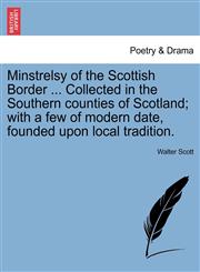 Minstrelsy of the Scottish Border ... Collected in the Southern Counties of Scotland; With a Few of Modern Date, Founded Upon Local Tradition.,1241239843,9781241239848
