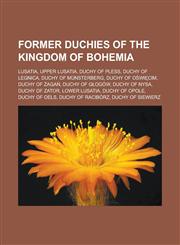 Former duchies of the Kingdom of Bohemia Lusatia, Upper Lusatia, Duchy of Pless, Duchy of Legnica, Duchy of Münsterberg, Duchy of Oświęcim,1233170090,9781233170098