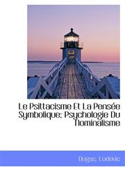 Le Psittacisme Et La Pensée Symbolique; Psychologie Du Nominalisme,1110324014,9781110324019
