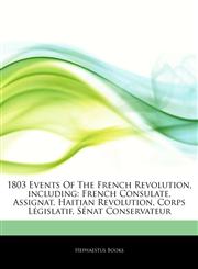 Articles On 1803 Events Of The French Revolution, including French Consulate, Assignat, Haitian Revolution, Corps LÃ©gislatif, SÃ©nat Conservateur,1243046589,9781243046581