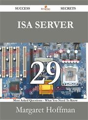 ISA Server 29 Success Secrets - 29 Most Asked Questions on ISA Server - What You Need to Know,1488528934,9781488528934