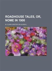 Roadhouse tales, or, Nome in 1900,1150480319,9781150480317