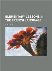 Elementary lessons in the French language,1230192166,9781230192161
