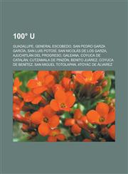 100° U Guadalupe, General Escobedo, San Pedro Garza García, San Luis Potosí, San Nicolás de los Garza, Ajuchitlán del Progreso, Galeana, Coyuca de Catalán, Cutzamala de Pinzón, Benito Juárez, Coyuca de Benítez, San Miguel Totolapan,1232955604,9781232955603