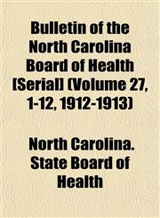 Bulletin of the North Carolina Board of Health [Serial] (Volume 27, 1-12, 1912-1913),1153454939,9781153454933