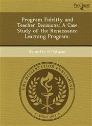 Program Fidelity and Teacher Decisions A Case Study of the Renaissance Learning Program.,1249868564,9781249868569