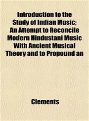 Introduction to the Study of Indian Music; An Attempt to Reconcile Modern Hindustani Music With Ancient Musical Theory and to Propound an,1152976427,9781152976429