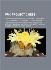 WikiProject Chess Chess stubs, Chess or the King's Game, Chess game collection, Index of chess articles, Belarusian Chess Championship, Spanish Chess Championship, Mephisto, San Sebastian chess tournament, Albanian Chess Championship, King's Gambit,1156621755,9781156621752