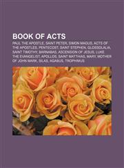 Book of Acts Paul the Apostle, Saint Peter, Simon Magus, Acts of the Apostles, Pentecost, Saint Stephen, Glossolalia, Saint Timothy, Barnabas,1233292196,9781233292196