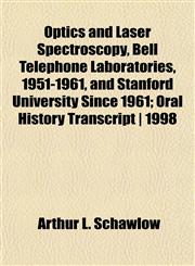 Optics and Laser Spectroscopy, Bell Telephone Laboratories, 1951-1961, and Stanford University Since 1961; Oral History Transcript | 1998,1152449672,9781152449671