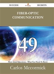 Fiber-optic communication 49 Success Secrets - 49 Most Asked Questions On Fiber-optic communication - What You Need To Know,1488525676,9781488525674
