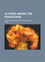 Ulysses among the Phaeacians; from the translation of Homer's Odyssey,1234388898,9781234388898