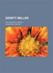 Dewitt Miller; A Biographical Sketch,115159914X,9781151599148