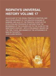 Ridpath's Universal History; An Account of the Origin, Primitive Condition, and Race Development of the Greater Divisions of Mankind, and Also of the Principal Events in the Evolution and Progress of Nations from the Beginnings Volume 17,1236777603,9781236777607