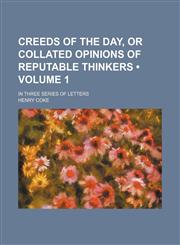 Creeds of the Day, or Collated Opinions of Reputable Thinkers (Volume 1); In Three Series of Letters,1459074718,9781459074712