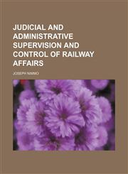 Judicial and administrative supervision and control of railway affairs,1154452905,9781154452907