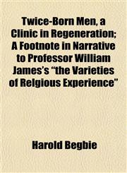 Twice-Born Men, a Clinic in Regeneration; A Footnote in Narrative to Professor William James's "the Varieties of Relgious Experience",1152089366,9781152089365