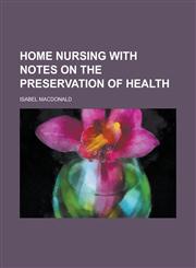 Home Nursing with Notes on the Preservation of Health,1234215942,9781234215941