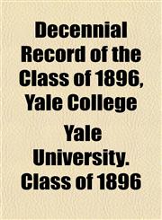 Decennial Record of the Class of 1896, Yale College,115337515X,9781153375153