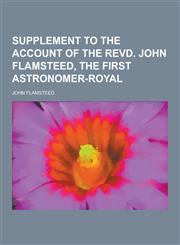 Supplement to the Account of the Revd. John Flamsteed, the First Astronomer-Royal,1230454136,9781230454139