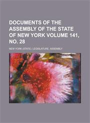 Documents of the Assembly of the State of New York Volume 141, No. 28,123404384X,9781234043841