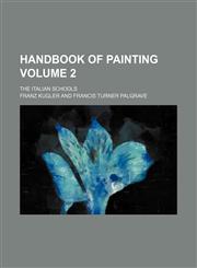 Handbook of painting; The Italian schools Volume 2,1458832783,9781458832788