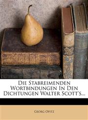 Die Stabreimenden Wortbindungen In Den Dichtungen Walter Scott's...,1278998160,9781278998169