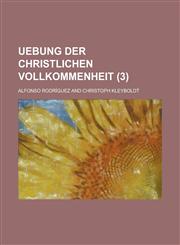 Uebung Der Christlichen Vollkommenheit (3),1153522365,9781153522366