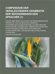 Compendium der vergleichenden Grammatik der indogermanischen Sprachen; Kurzer Abri einer Lautlehre der indogermanischen Ursprache, des Altindischen (Sanskrit), Alteranischen (Altbaktrischen), Altgriechischen, Altitalischen Volume 1,1234425904,9781234425906