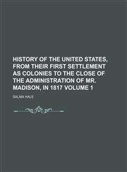 History of the United States, from their first settlement as colonies to the close of the administration of Mr. Madison, in 1817 Volume 1,1152316389,9781152316386