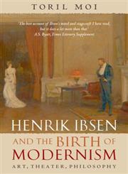 Henrik Ibsen and the Birth of Modernism Art, Theater, Philosophy,0199202591,9780199202591