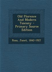 Old Florence and Modern Tuscany - Primary Source Edition,1294549537,9781294549536