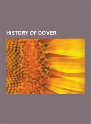 History of Dover Churches in Dover, Napoleonic Defences of Dover, Port of Dover, Strait of Dover, Duke of York's Royal Military School,,1230549749,9781230549743