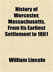 History of Worcester, Massachusetts, From Its Earliest Settlement to 1861,1152537431,9781152537439