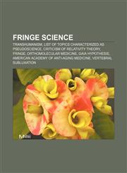 Fringe science Transhumanism, List of topics characterized as pseudoscience, Criticism of relativity theory, Fringe, Orthomolecular medicine,1157535925,9781157535928