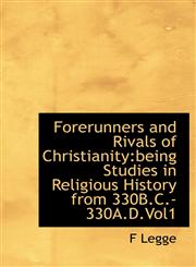 Forerunners and Rivals of Christianity Being Studies in Religious History from 330b.C.-330a.D.Vol1,1117184412,9781117184418