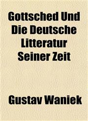 Gottsched Und Die Deutsche Litteratur Seiner Zeit,1152536893,9781152536890