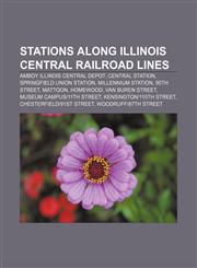 Stations along Illinois Central Railroad lines Amboy Illinois Central Depot, Central Station, Springfield Union Station, Millennium Station,1233108743,9781233108749