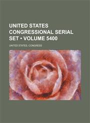 United States Congressional Serial Set (Volume 5400),115411550X,9781154115505