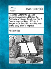 Hearings Before the Special Committee Appointed Under the Authority of House Resolution No. 6 Concerning the Right of Victor L. Berger to Be Sworn in,1275303587,9781275303584
