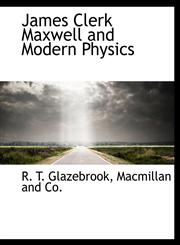 James Clerk Maxwell and Modern Physics,1140243772,9781140243779