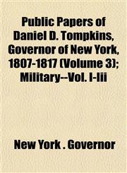 Public Papers of Daniel D. Tompkins, Governor of New York, 1807-1817 (Volume 3); Military--Vol. I-Iii,1153540401,9781153540407