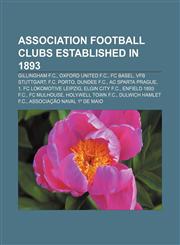 Association football clubs established in 1893 Gillingham F.C., Oxford United F.C., FC Basel, VfB Stuttgart, F.C. Porto, Dundee F.C.,115742189X,9781157421894