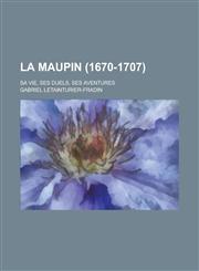 La Maupin (1670-1707); Sa Vie, Ses Duels, Ses Aventures,1153518287,9781153518284