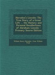 Herndon's Lincoln The True Story of a Great Life ... the History and Personal Recollections of Abraham Lincoln - Primary Source Edition,1287565670,9781287565673