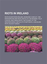 Riots in Ireland Riots in Northern Ireland, Drumcree conflict, 1969 Northern Ireland riots, Battle of the Bogside, Falls Curfew,1157928609,9781157928607