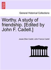 Worthy. A study of friendship. [Edited by John F. Cadell.],1241216924,9781241216924