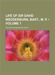 Life of Sir David Wedderburn, Bart., M. P. (Volume 1),1150567929,9781150567926